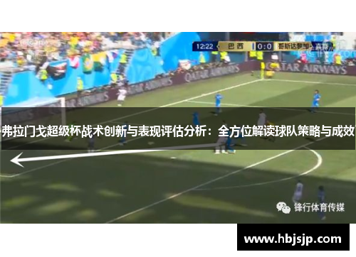 弗拉门戈超级杯战术创新与表现评估分析：全方位解读球队策略与成效