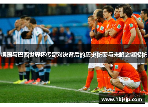 德国与巴西世界杯传奇对决背后的历史秘密与未解之谜揭秘